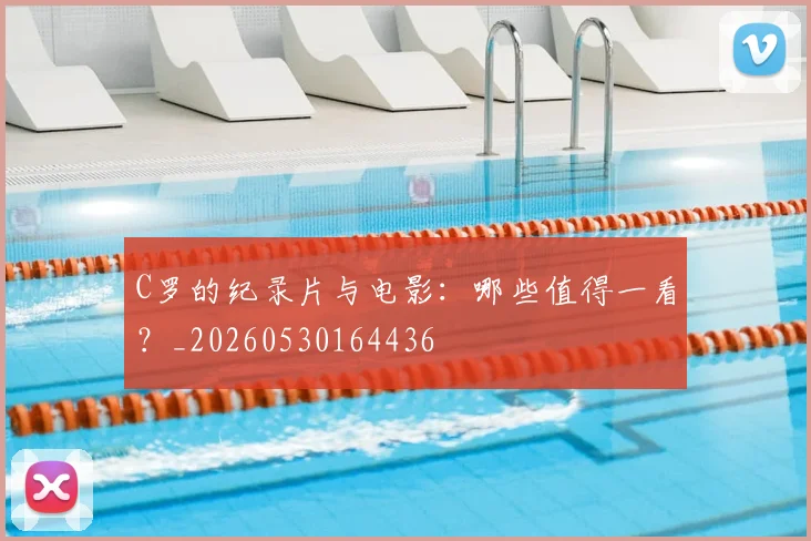 C罗的纪录片与电影：哪些值得一看？_20260530164436
