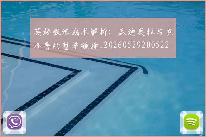 英超教练战术解析：瓜迪奥拉与克洛普的哲学碰撞_20260529200522